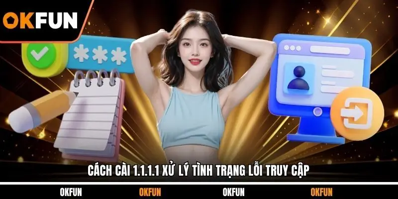 Cách cài 1.1.1.1 xử lý tình trạng lỗi truy cập