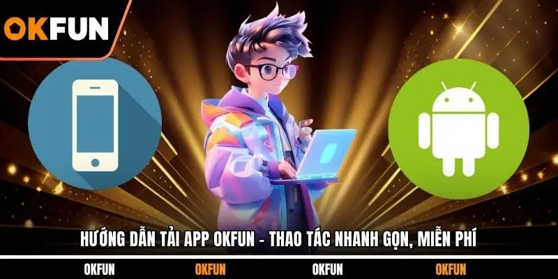 Hướng Dẫn Tải App OKFUN - Thao Tác Nhanh Gọn, Miễn Phí