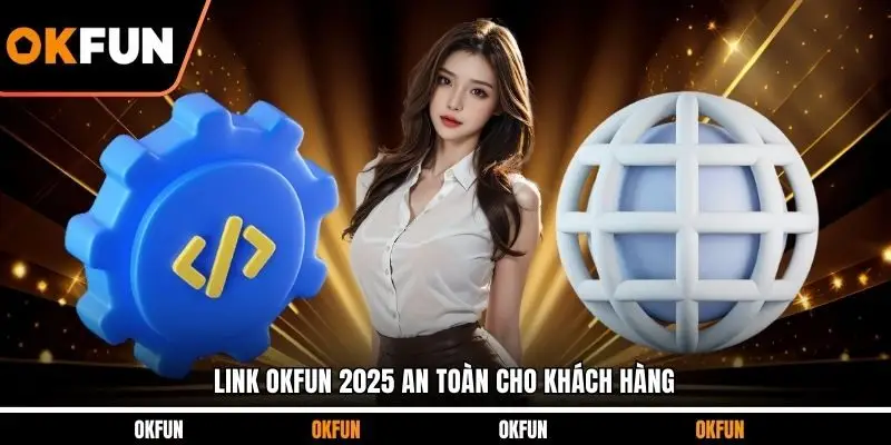 Link OKFUN 2025 an toàn cho khách hàng