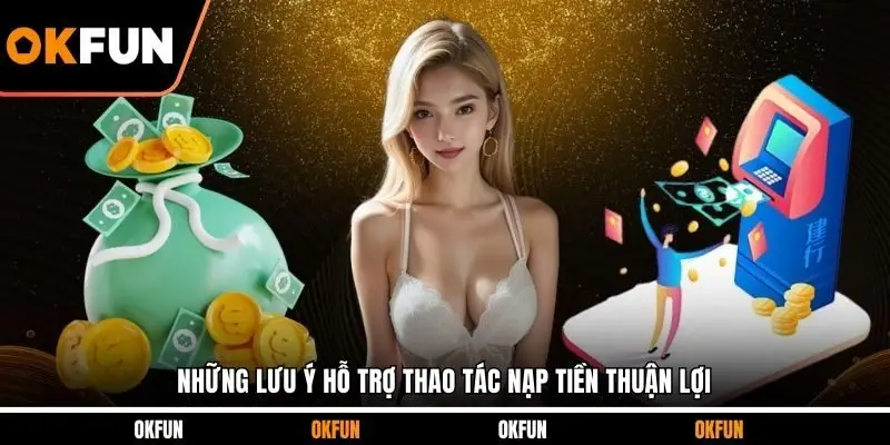 Những lưu ý hỗ trợ thao tác nạp tiền thuận lợi