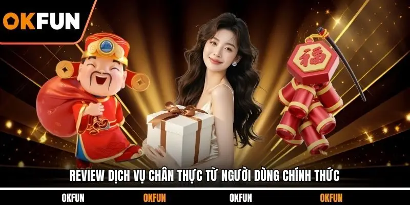 Review dịch vụ chân thực từ người dùng chính thức