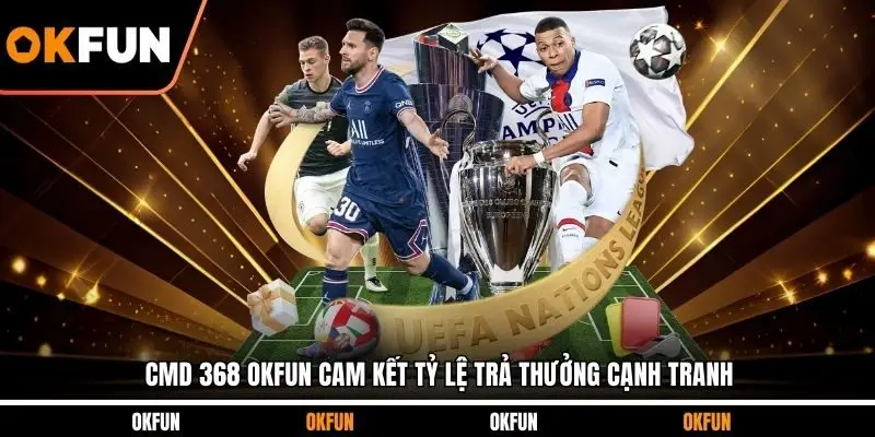 CMD 368 OKFUN cam kết tỷ lệ trả thưởng cạnh tranh