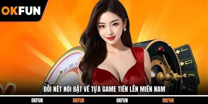 Đôi nét nổi bật về tựa game tiến lên miền nam