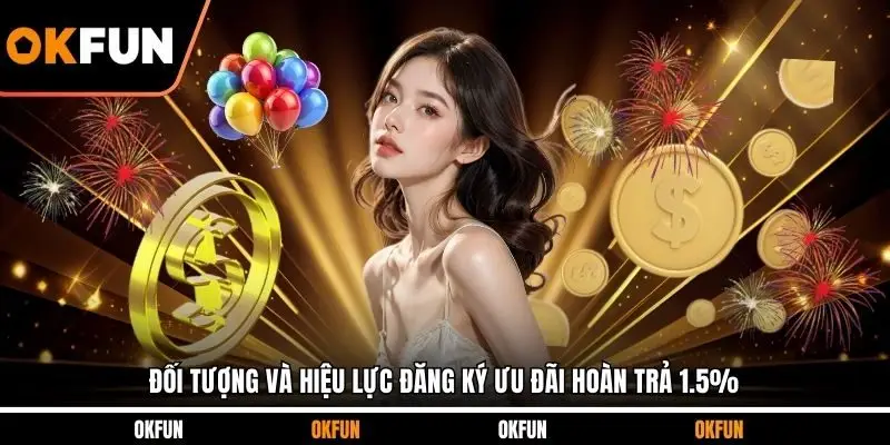Đối tượng và hiệu lực đăng ký ưu đãi hoàn trả 1.5%