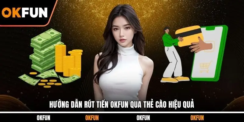 Hướng dẫn rút tiền OKFUN qua thẻ cào hiệu quả