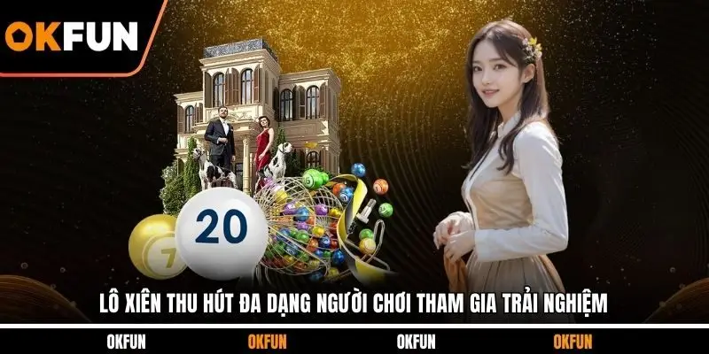 Lô xiên thu hút đa dạng người chơi tham gia trải nghiệm