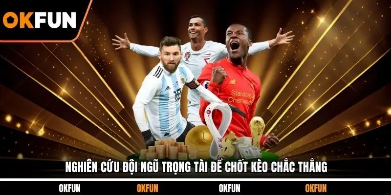 Nghiên cứu đội ngũ trọng tài để chốt kèo chắc thắng