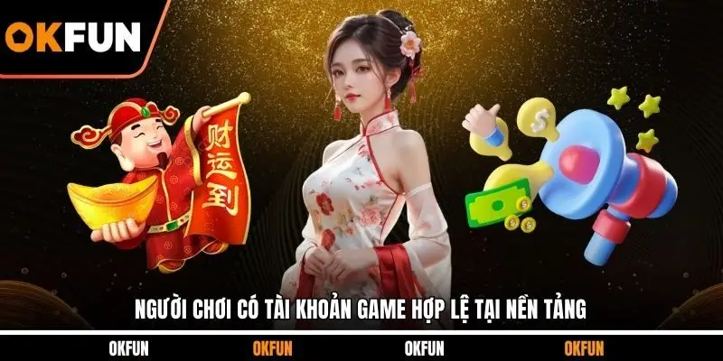 Người chơi có tài khoản game hợp lệ tại nền tảng