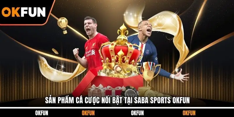 Sản phẩm cá cược nổi bật tại SABA Sports OKFUN