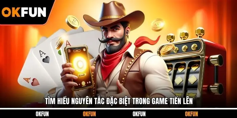 Tìm hiểu nguyên tắc đặc biệt trong game tiến lên