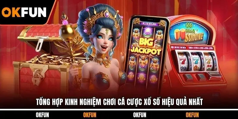 Tổng hợp kinh nghiệm chơi cá cược xổ số hiệu quả nhất